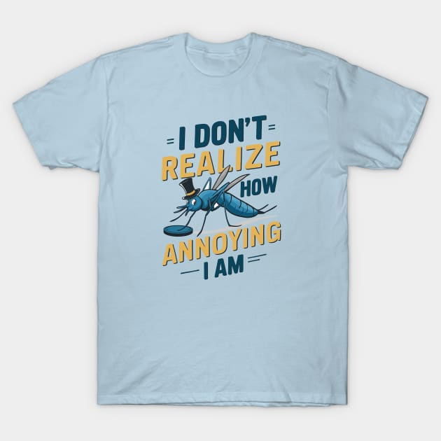 I don't realize how annoying I am T-Shirt by Dizgraceland